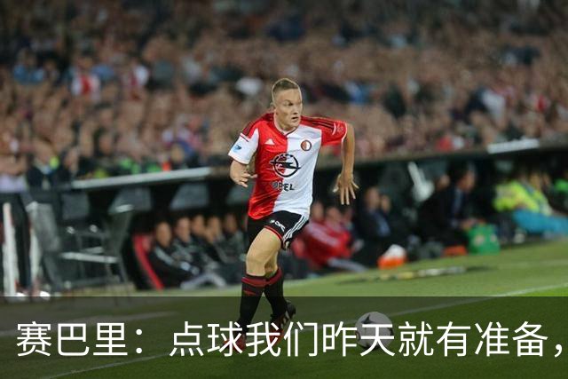 赛巴里：点球我们昨天就有准备，所以我早就知道自己要怎么踢了